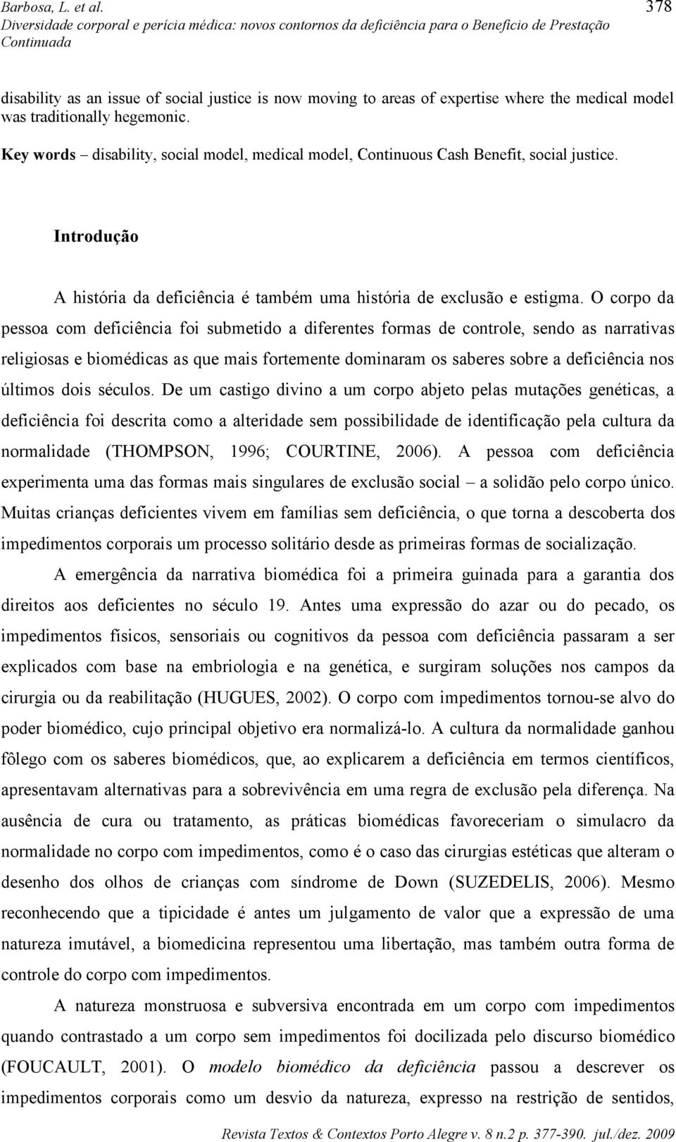 O corpo da pessoa com deficiência foi submetido a diferentes formas de controle, sendo as narrativas religiosas e biomédicas as que mais fortemente dominaram os saberes sobre a deficiência nos