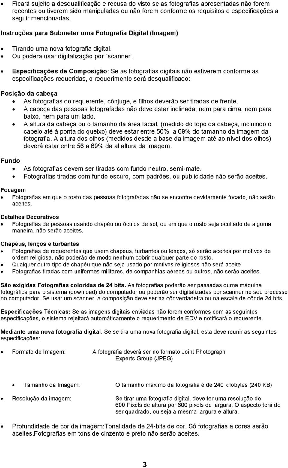 Especificações de Composição: Se as fotografias digitais não estiverem conforme as especificações requeridas, o requerimento será desqualificado: Posição da cabeça As fotografias do requerente,