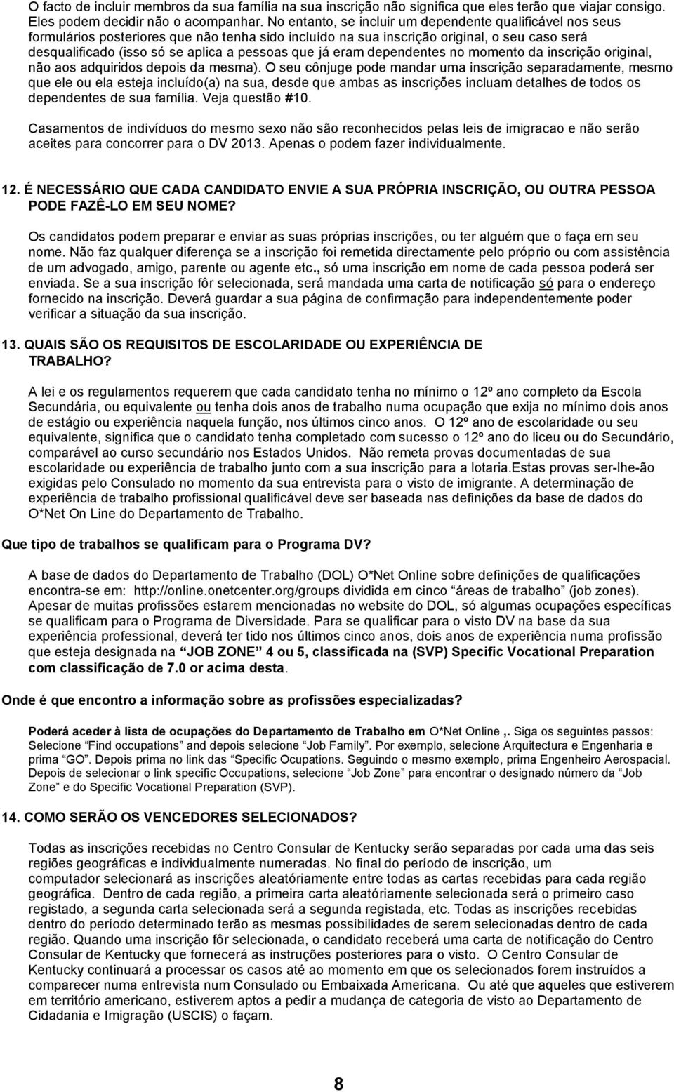 que já eram dependentes no momento da inscrição original, não aos adquiridos depois da mesma).