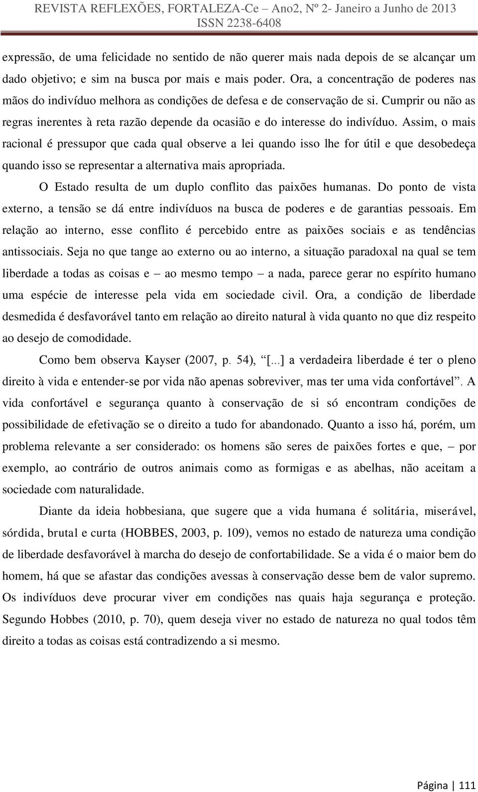 Cumprir ou não as regras inerentes à reta razão depende da ocasião e do interesse do indivíduo.