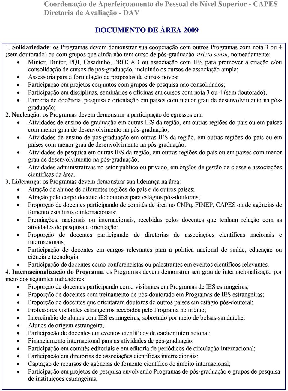 formulação de propostas de cursos novos; Participação em projetos conjuntos com grupos de pesquisa não consolidados; Participação em disciplinas, seminários e oficinas em cursos com nota 3 ou 4 (sem