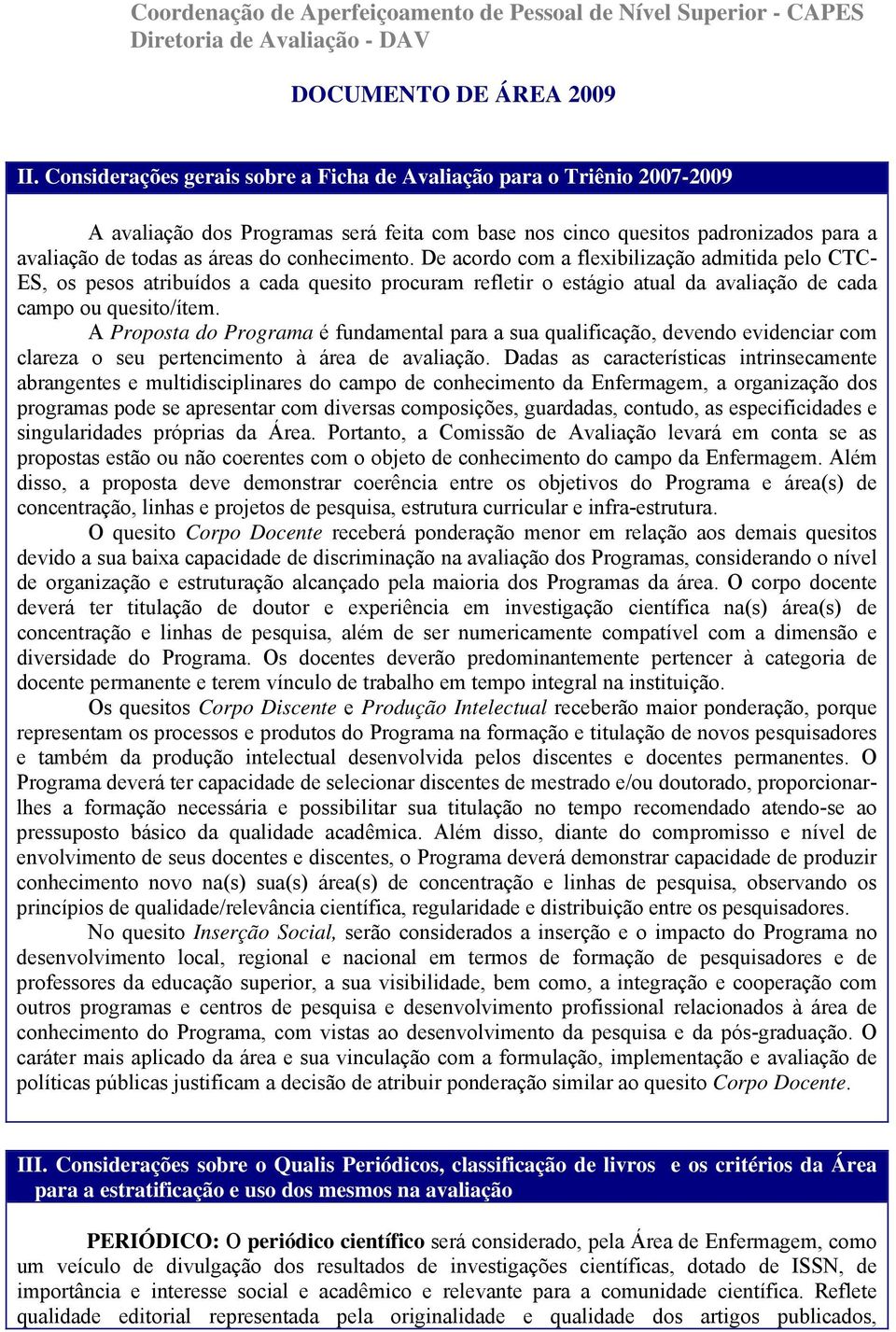 A Proposta do Programa é fundamental para a sua qualificação, devendo evidenciar com clareza o seu pertencimento à área de avaliação.