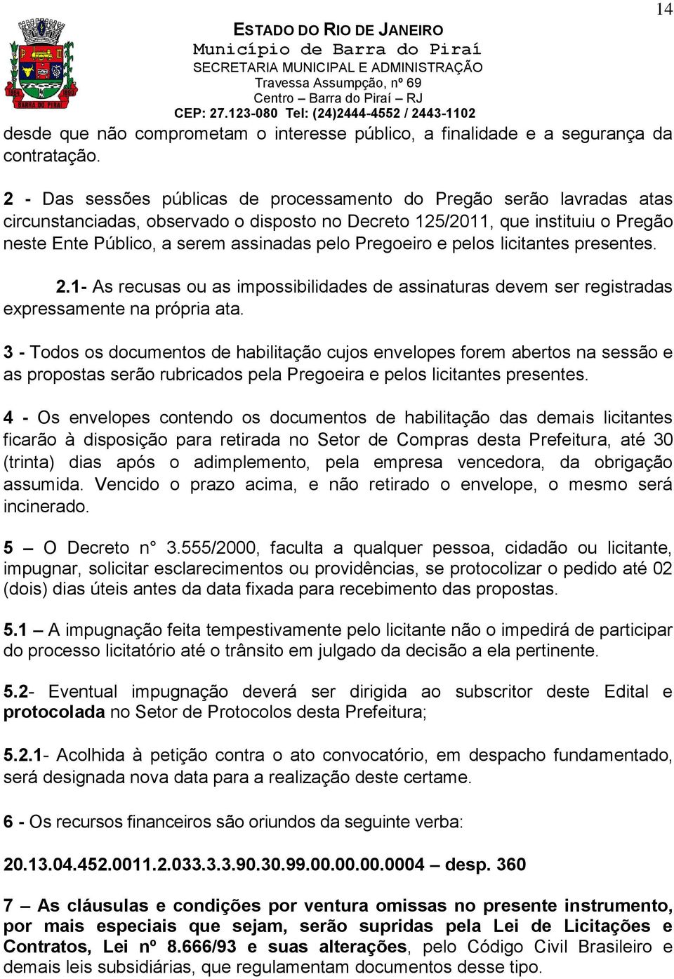 Pregoeiro e pelos licitantes presentes. 2.1- As recusas ou as impossibilidades de assinaturas devem ser registradas expressamente na própria ata.