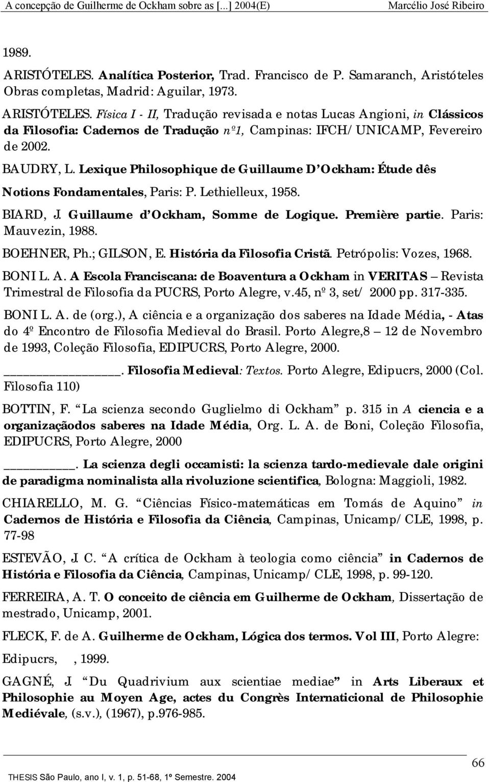 Paris: Mauvezin, 1988. BOEHNER, Ph.; GILSON, E. História da Filosofia Cristã. Petrópolis: Vozes, 1968. BONI L. A.