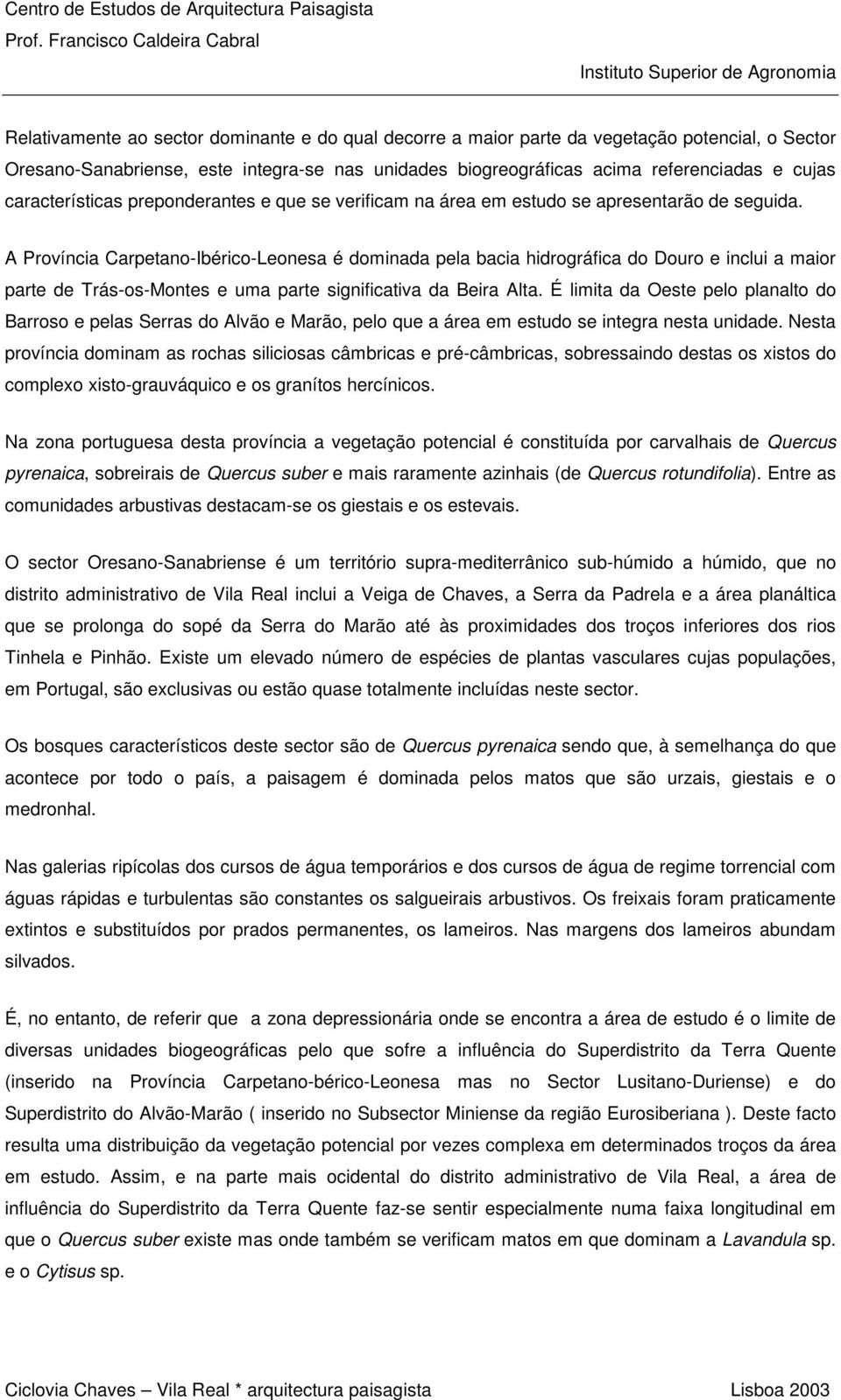 A Província Carpetano-Ibérico-Leonesa é dominada pela bacia hidrográfica do Douro e inclui a maior parte de Trás-os-Montes e uma parte significativa da Beira Alta.