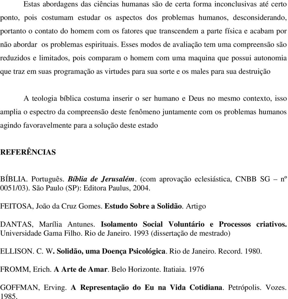 Esses modos de avaliação tem uma compreensão são reduzidos e limitados, pois comparam o homem com uma maquina que possui autonomia que traz em suas programação as virtudes para sua sorte e os males