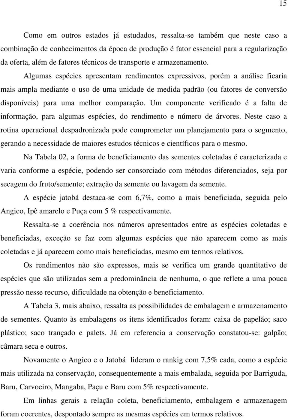 Algumas espécies apresentam rendimentos expressivos, porém a análise ficaria mais ampla mediante o uso de uma unidade de medida padrão (ou fatores de conversão disponíveis) para uma melhor comparação.