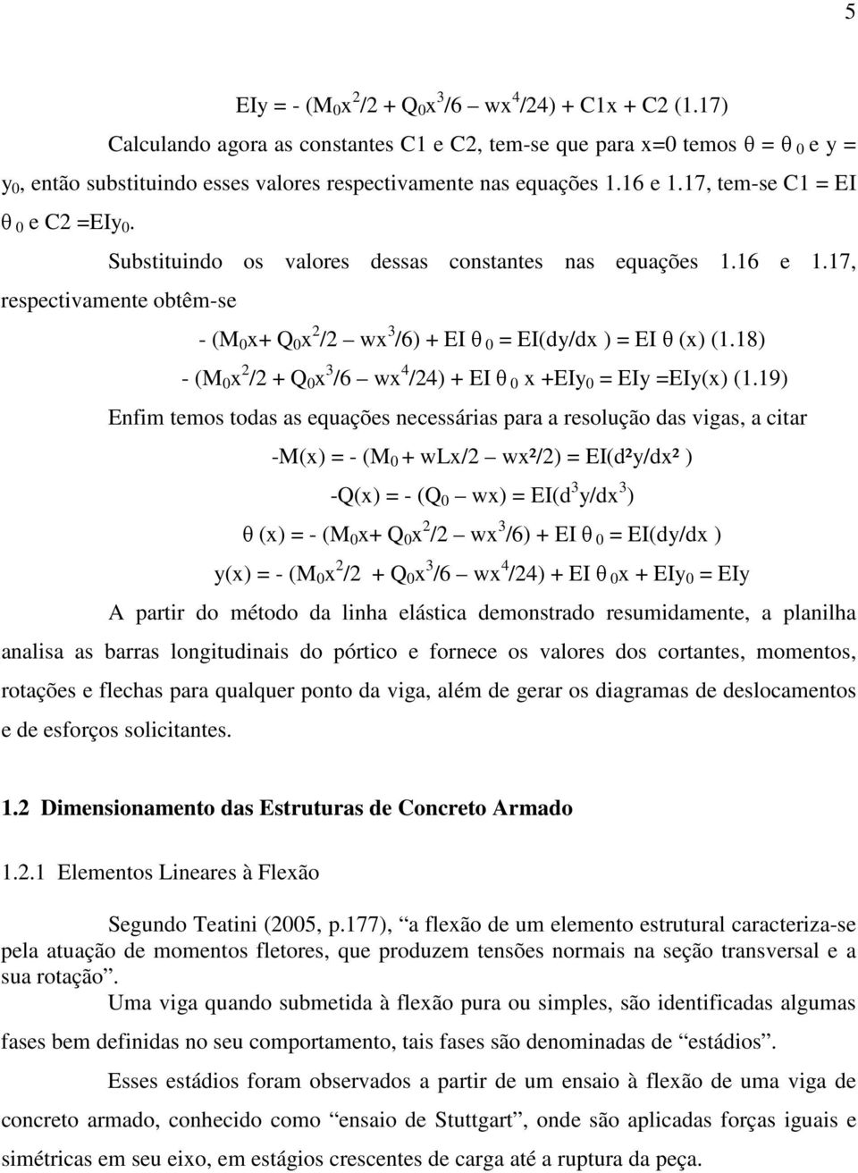 Substituindo os valores dessas constantes nas equações 1.16 e 1.17, respectivamente obtêm-se - (M 0 x+ Q 0 x 2 /2 wx 3 /6) + EI θ 0 = EI(dy/dx ) = EI θ (x) (1.