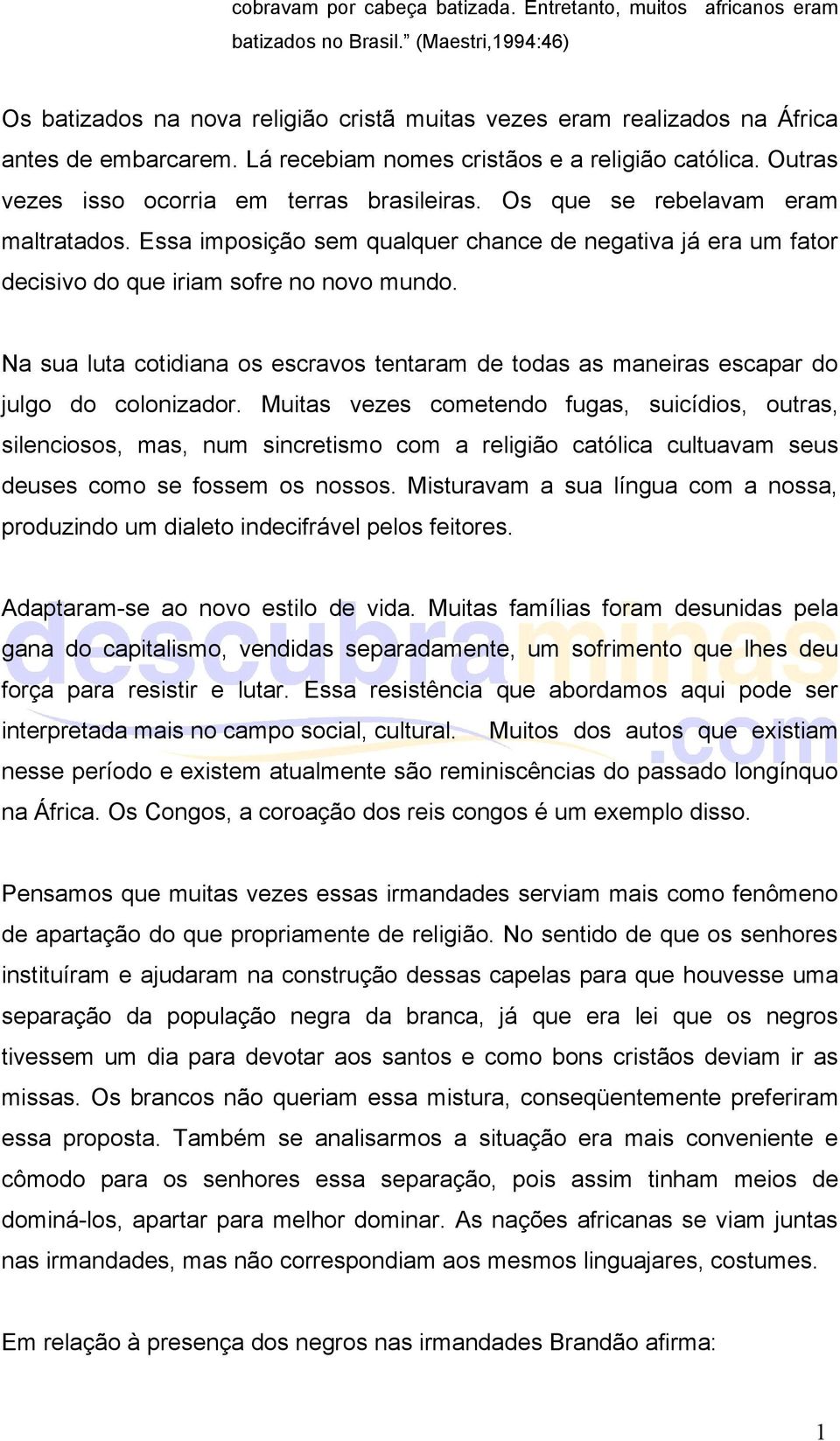 Essa imposição sem qualquer chance de negativa já era um fator decisivo do que iriam sofre no novo mundo.