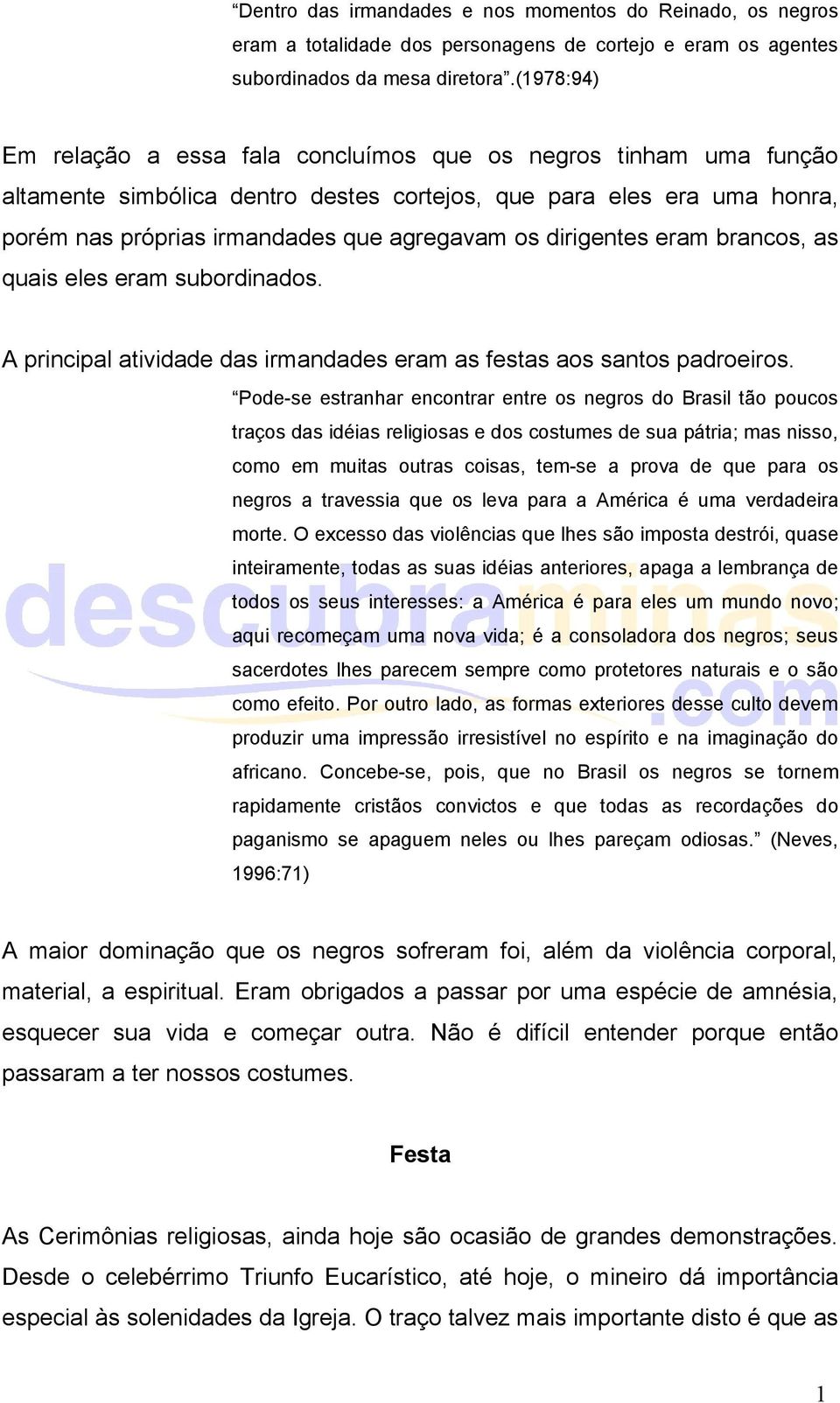 dirigentes eram brancos, as quais eles eram subordinados. A principal atividade das irmandades eram as festas aos santos padroeiros.