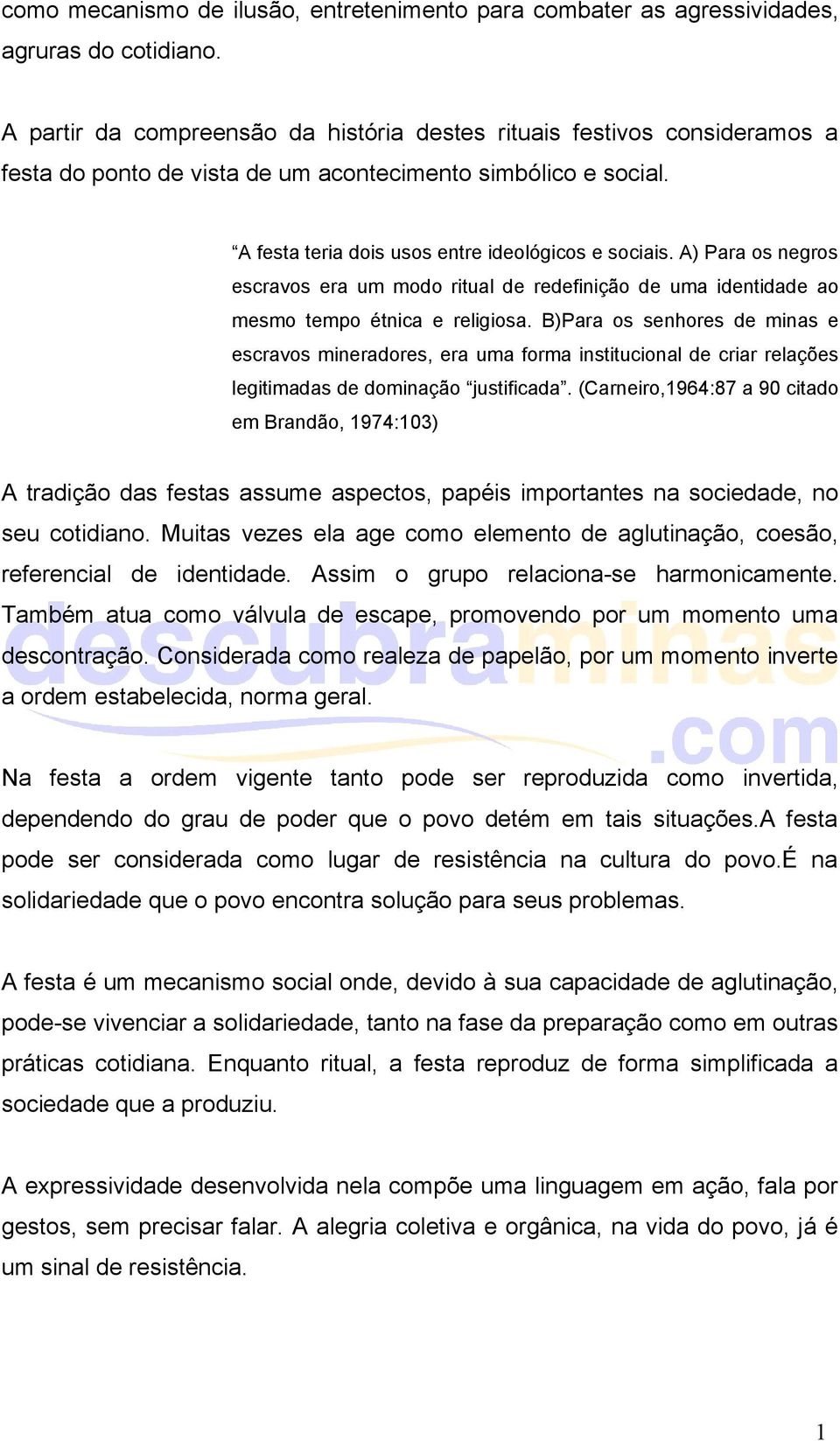 A) Para os negros escravos era um modo ritual de redefinição de uma identidade ao mesmo tempo étnica e religiosa.