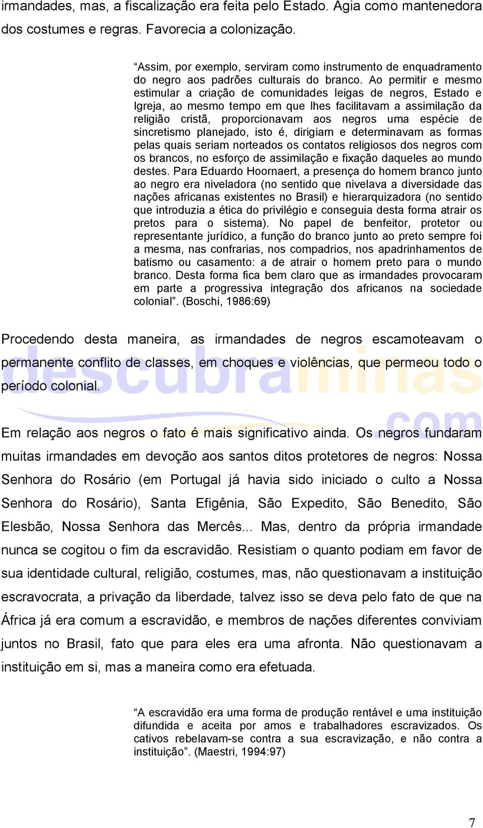 Ao permitir e mesmo estimular a criação de comunidades leigas de negros, Estado e Igreja, ao mesmo tempo em que lhes facilitavam a assimilação da religião cristã, proporcionavam aos negros uma