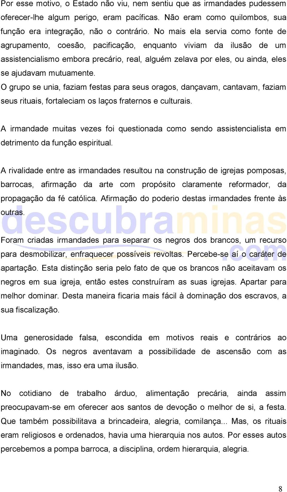 mutuamente. O grupo se unia, faziam festas para seus oragos, dançavam, cantavam, faziam seus rituais, fortaleciam os laços fraternos e culturais.