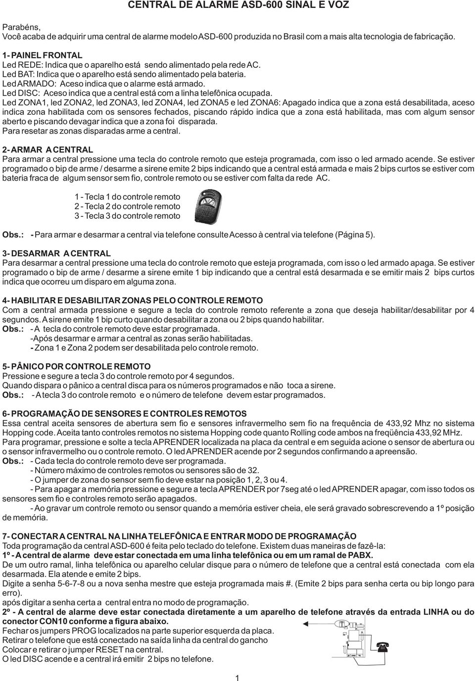 Led ARMADO: Aceso indica que o alarme está armado. Led DISC: Aceso indica que a central está com a linha telefônica ocupada.