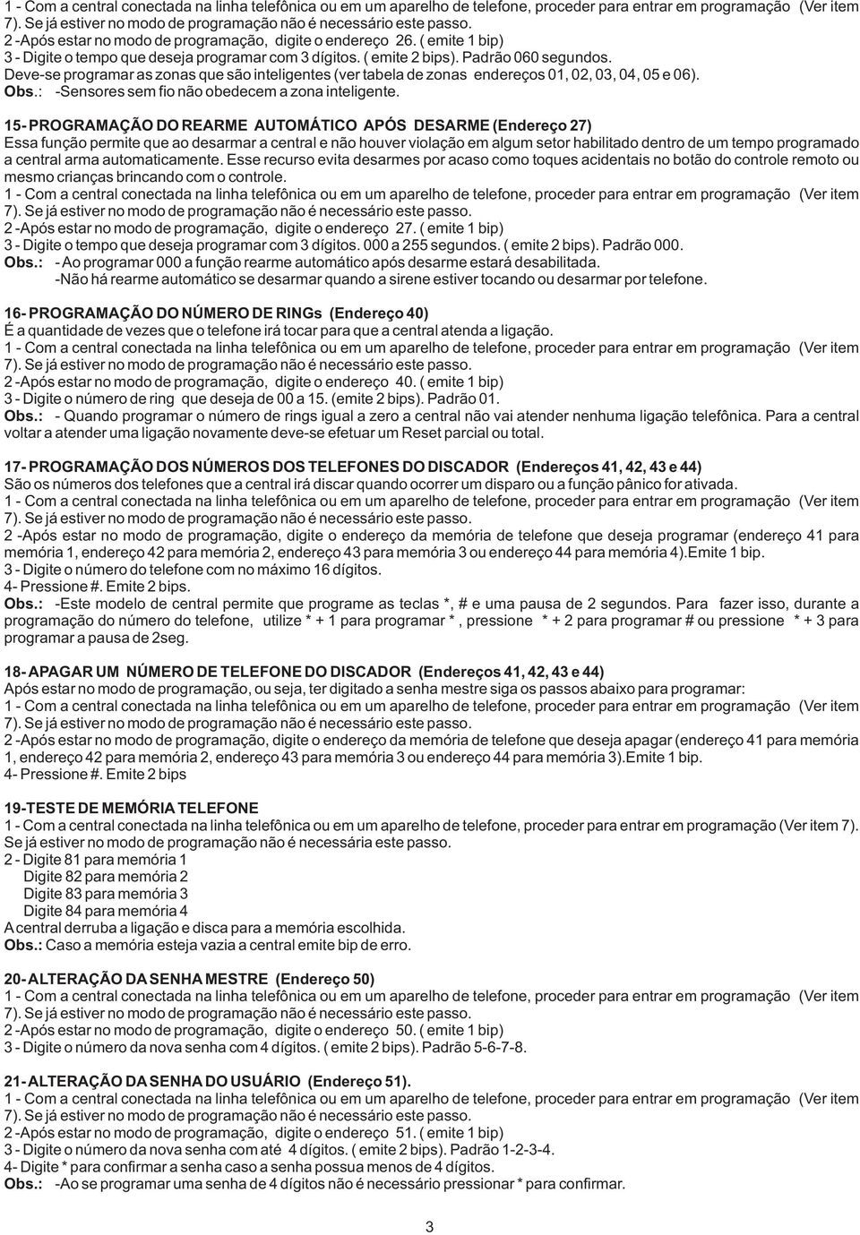 15- PROGRAMAÇÃO DO REARME AUTOMÁTICO APÓS DESARME (Endereço 27) Essa função permite que ao desarmar a central e não houver violação em algum setor habilitado dentro de um tempo programado a central