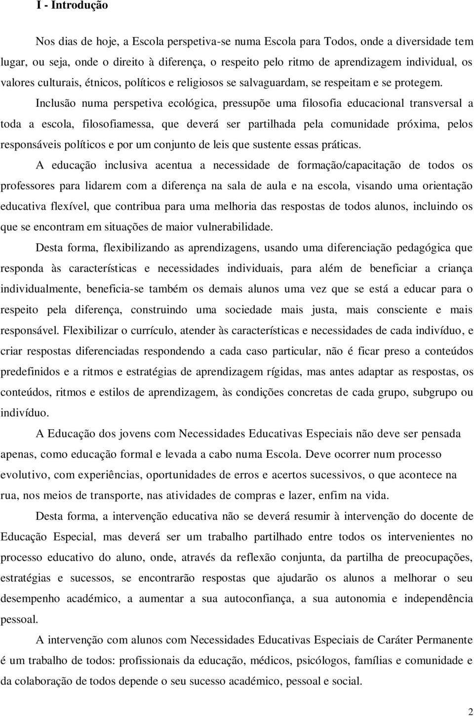 Inclusão numa perspetiva ecológica, pressupõe uma filosofia educacional transversal a toda a escola, filosofiamessa, que deverá ser partilhada pela comunidade próxima, pelos responsáveis políticos e