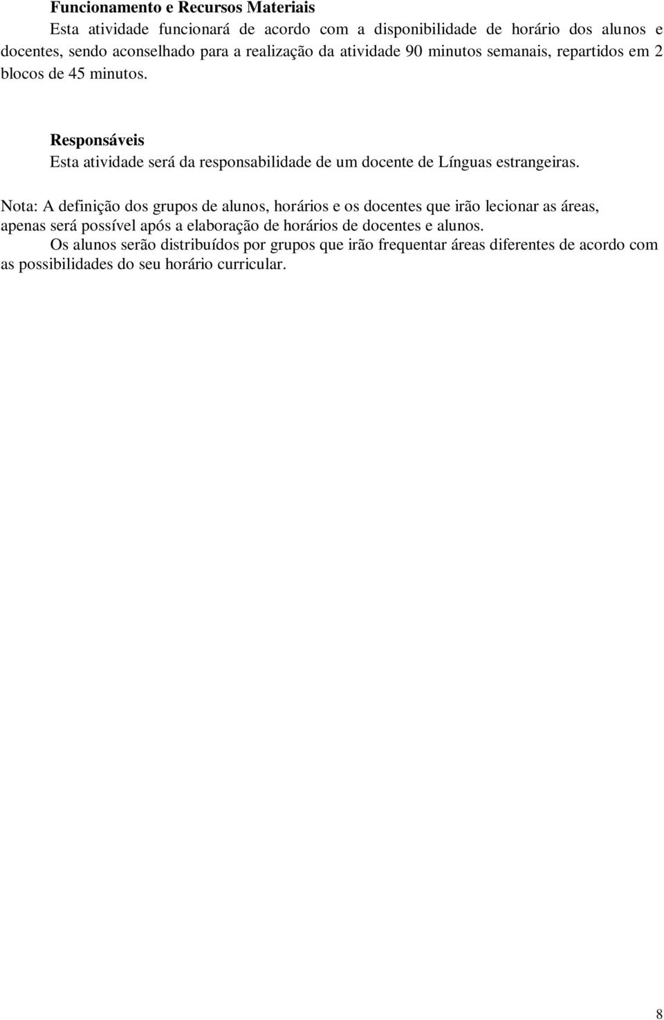 Nota: A definição dos grupos de alunos, horários e os docentes que irão lecionar as áreas, apenas será possível após a elaboração de