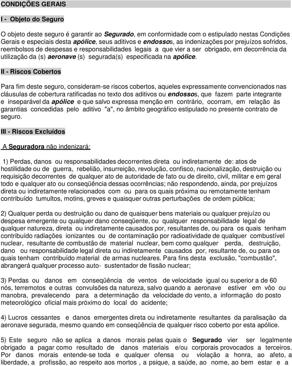 II - Riscos Cobertos Para fim deste seguro, consideram-se riscos cobertos, aqueles expressamente convencionados nas cláusulas de cobertura ratificadas no texto dos aditivos ou endossos, que fazem