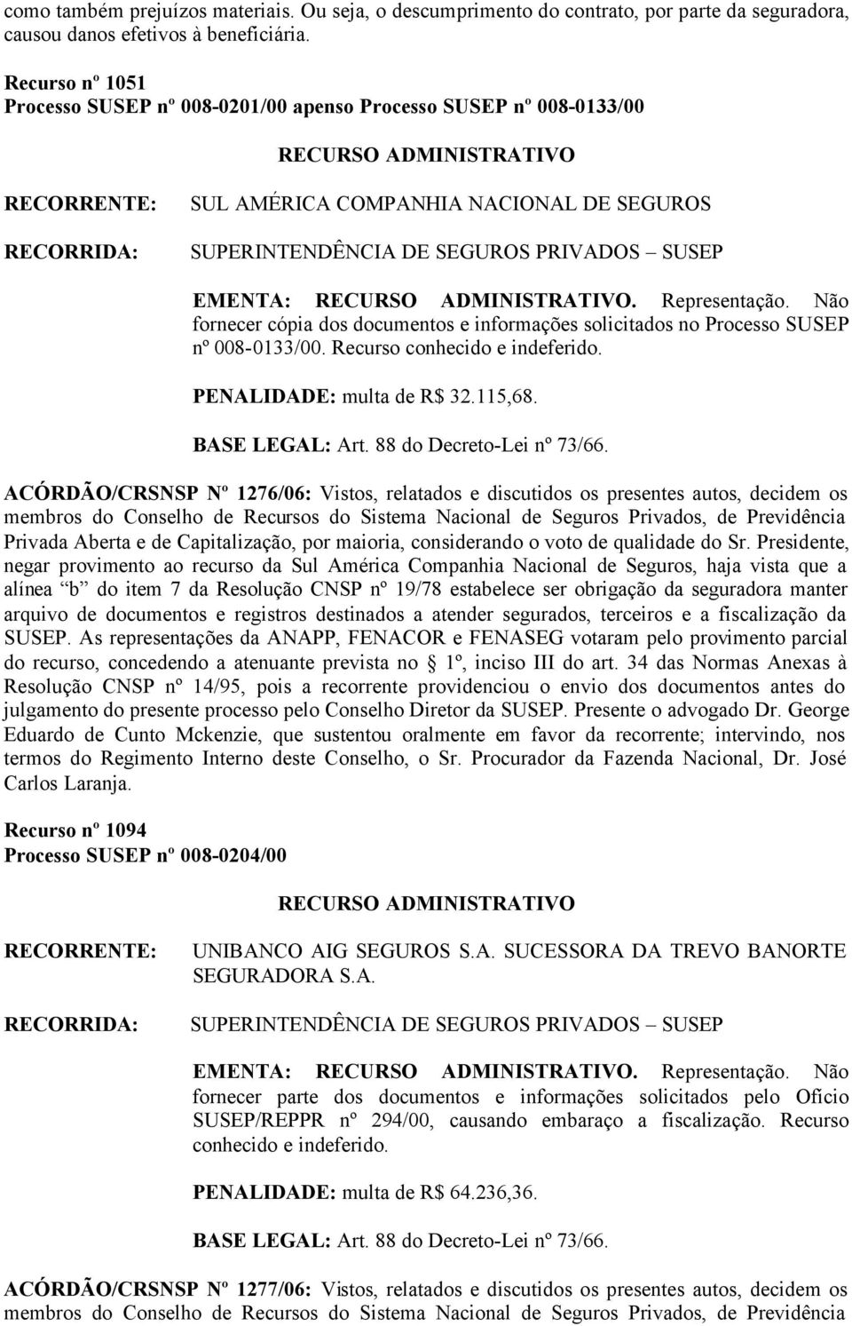 Não fornecer cópia dos documentos e informações solicitados no Processo SUSEP nº 008-0133/00. Recurso conhecido e indeferido. PENALIDADE: multa de R$ 32.115,68.