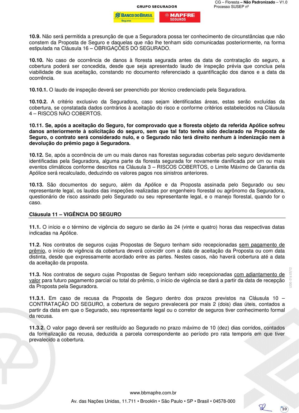 10. No caso de ocorrência de danos à floresta segurada antes da data de contratação do seguro, a cobertura poderá ser concedida, desde que seja apresentado laudo de inspeção prévia que conclua pela