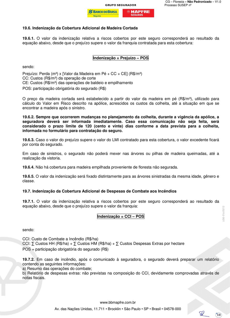 de corte CE: Custos (R$/m³) das operações de baldeio e empilhamento POS: participação obrigatória do segurado (R$) O preço da madeira cortada será estabelecido a partir do valor da madeira em pé