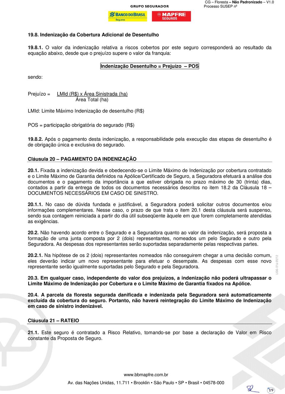 participação obrigatória do segurado (R$) 19.8.2. Após o pagamento desta indenização, a responsabilidade pela execução das etapas de desentulho é de obrigação única e exclusiva do segurado.