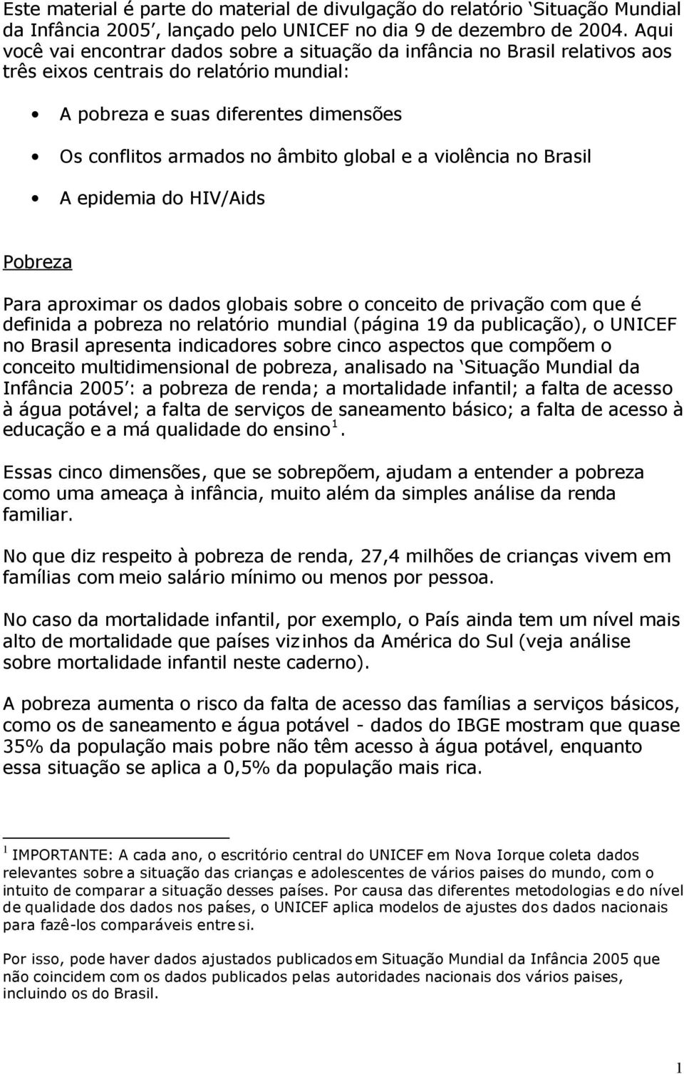 global e a violência no Brasil A epidemia do HIV/Aids Pobreza Para aproximar os dados globais sobre o conceito de privação com que é definida a pobreza no relatório mundial (página 19 da publicação),