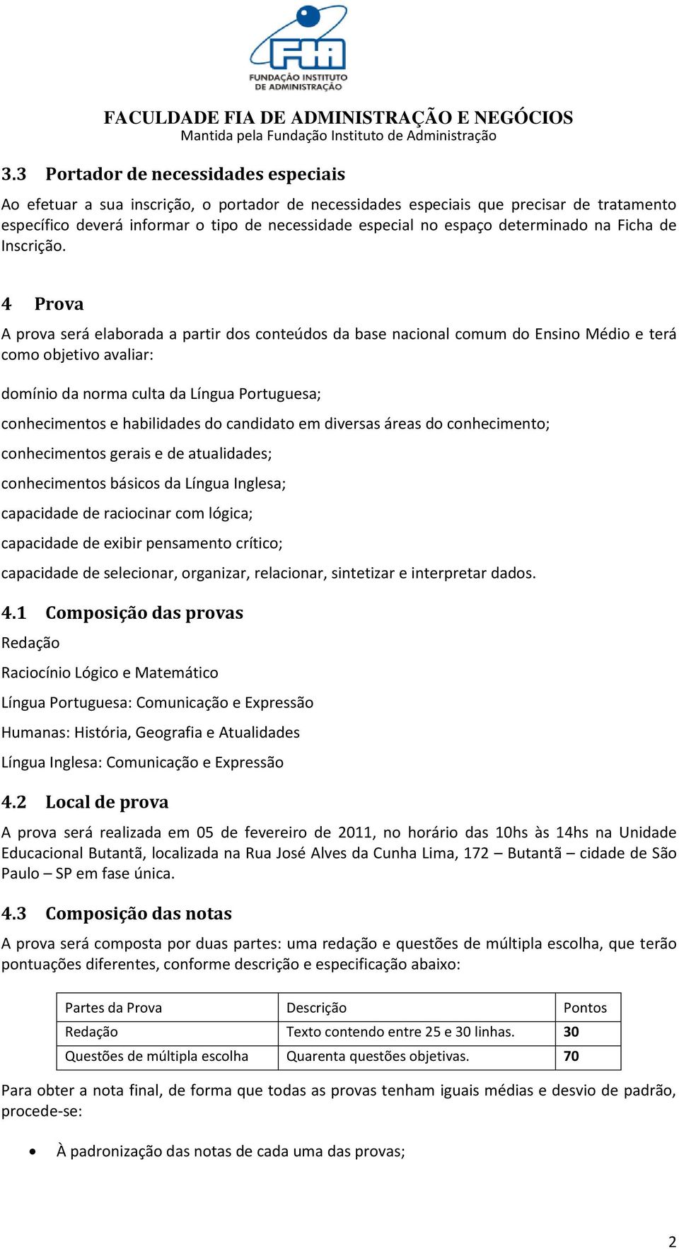 4 Prova A prova será elaborada a partir dos conteúdos da base nacional comum do Ensino Médio e terá como objetivo avaliar: domínio da norma culta da Língua Portuguesa; conhecimentos e habilidades do