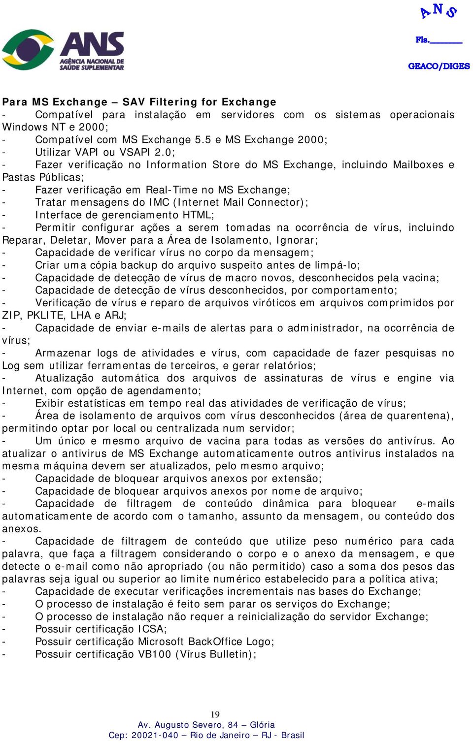 0; - Fazer verificação no Information Store do MS Exchange, incluindo Mailboxes e Pastas Públicas; - Fazer verificação em Real-Time no MS Exchange; - Tratar mensagens do IMC (Internet Mail