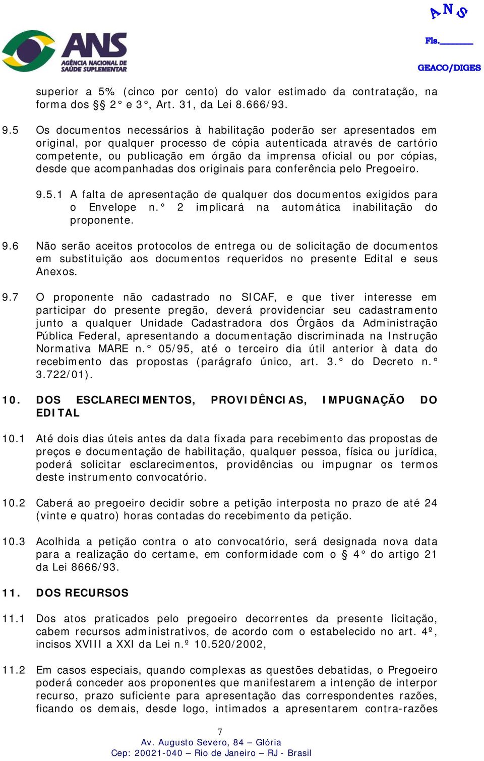 ou por cópias, desde que acompanhadas dos originais para conferência pelo Pregoeiro. 9.5.1 A falta de apresentação de qualquer dos documentos exigidos para o Envelope n.