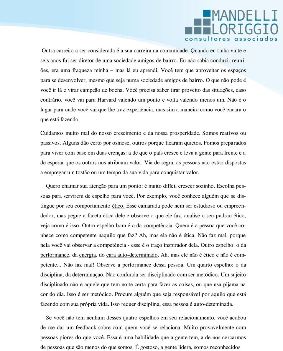 O que não pode é você ir lá e virar campeão de bocha. Você precisa saber tirar proveito das situações, caso contrário, você vai para Harvard valendo um ponto e volta valendo menos um.