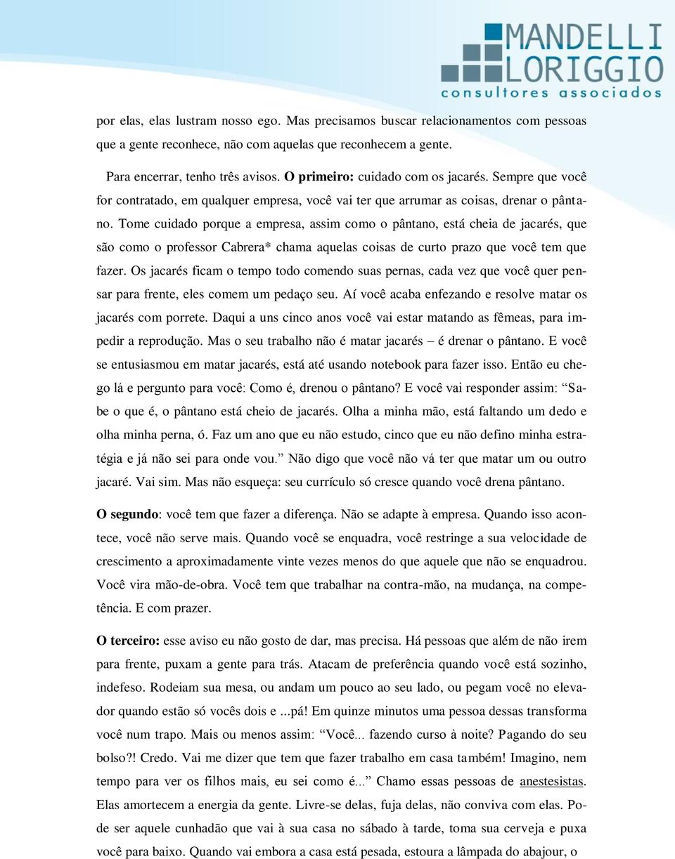 Tome cuidado porque a empresa, assim como o pântano, está cheia de jacarés, que são como o professor Cabrera* chama aquelas coisas de curto prazo que você tem que fazer.