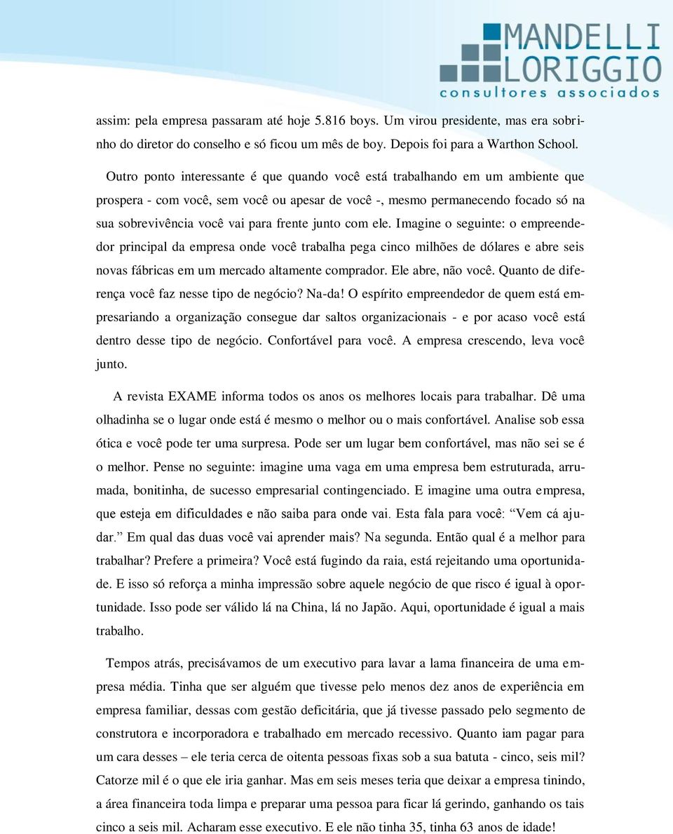 frente junto com ele. Imagine o seguinte: o empreendedor principal da empresa onde você trabalha pega cinco milhões de dólares e abre seis novas fábricas em um mercado altamente comprador.