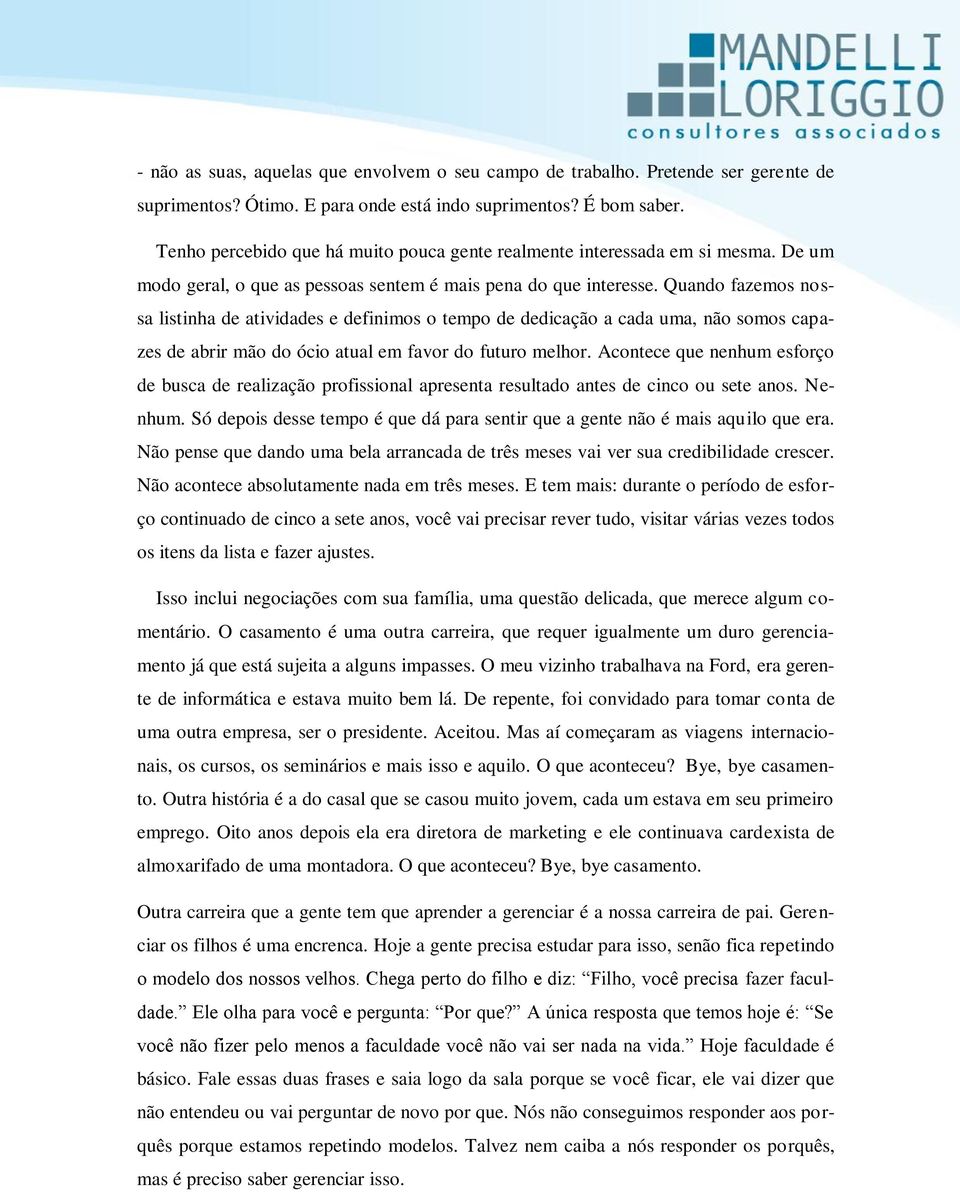 Quando fazemos nossa listinha de atividades e definimos o tempo de dedicação a cada uma, não somos capazes de abrir mão do ócio atual em favor do futuro melhor.