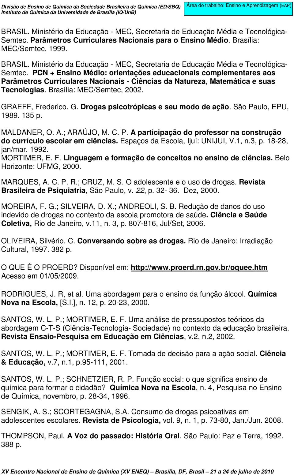 PCN + Ensino Médio: orientações educacionais complementares aos Parâmetros Curriculares Nacionais - Ciências da Natureza, Matemática e suas Tecnologias. Brasília: MEC/Semtec, 2002. GRAEFF, Frederico.