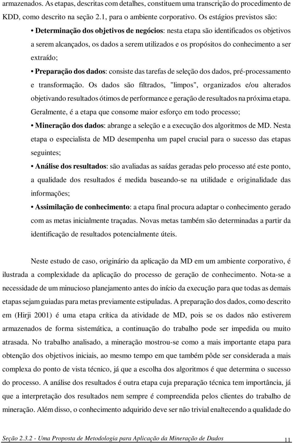 extraído; Preparação dos dados: consiste das tarefas de seleção dos dados, pré-processamento e transformação.