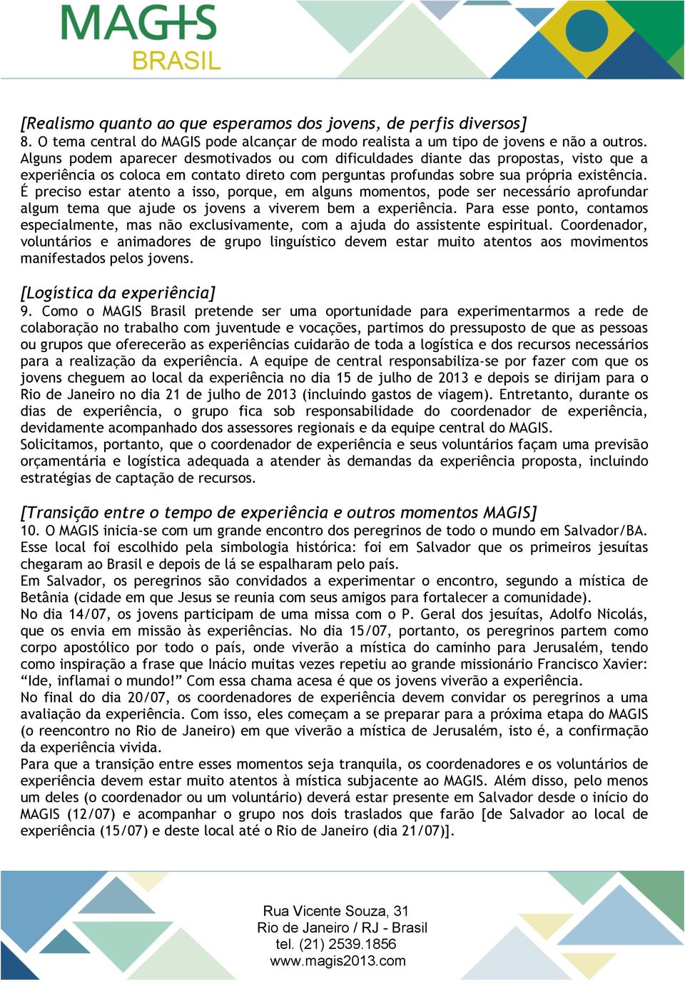 É preciso estar atento a isso, porque, em alguns momentos, pode ser necessário aprofundar algum tema que ajude os jovens a viverem bem a experiência.