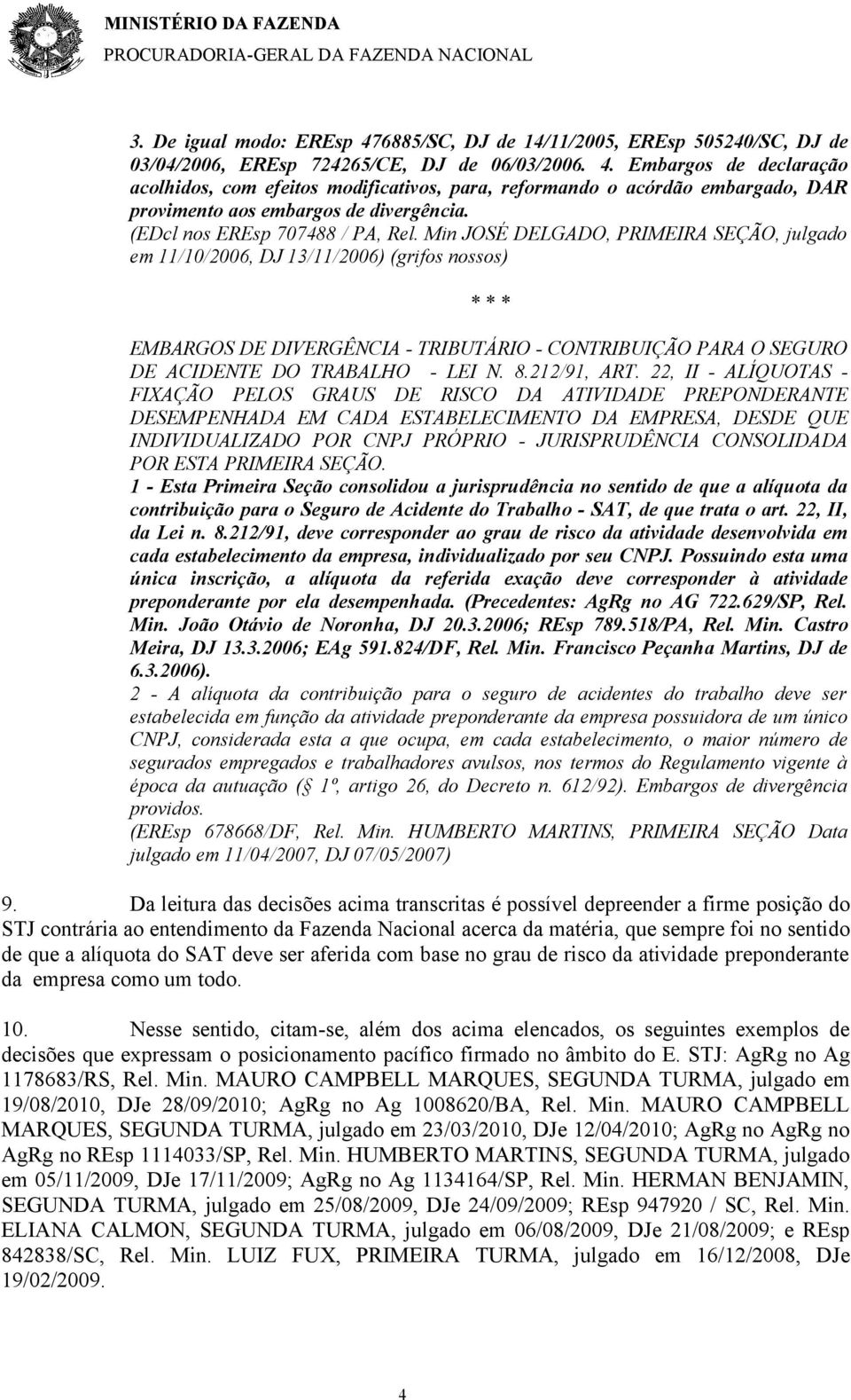 Min JOSÉ DELGADO, PRIMEIRA SEÇÃO, julgado em 11/10/2006, DJ 13/11/2006) (grifos nossos) * * * EMBARGOS DE DIVERGÊNCIA - TRIBUTÁRIO - CONTRIBUIÇÃO PARA O SEGURO DE ACIDENTE DO TRABALHO - LEI N. 8.