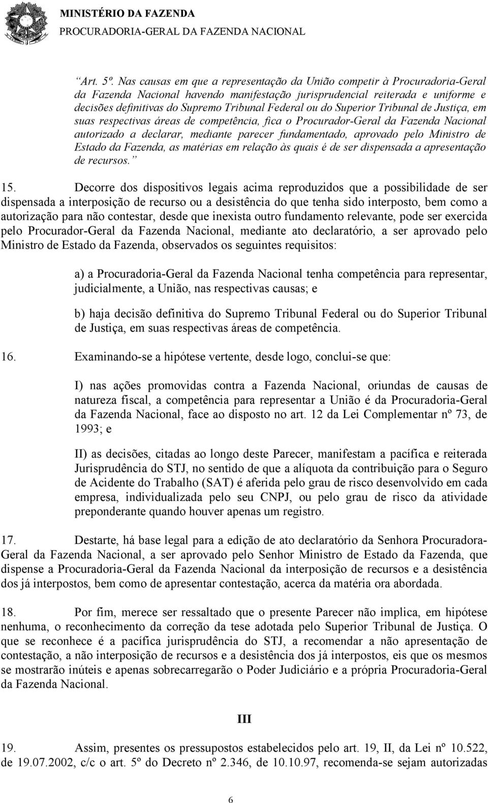 Federal ou do Superior Tribunal de Justiça, em suas respectivas áreas de competência, fica o Procurador-Geral da Fazenda Nacional autorizado a declarar, mediante parecer fundamentado, aprovado pelo