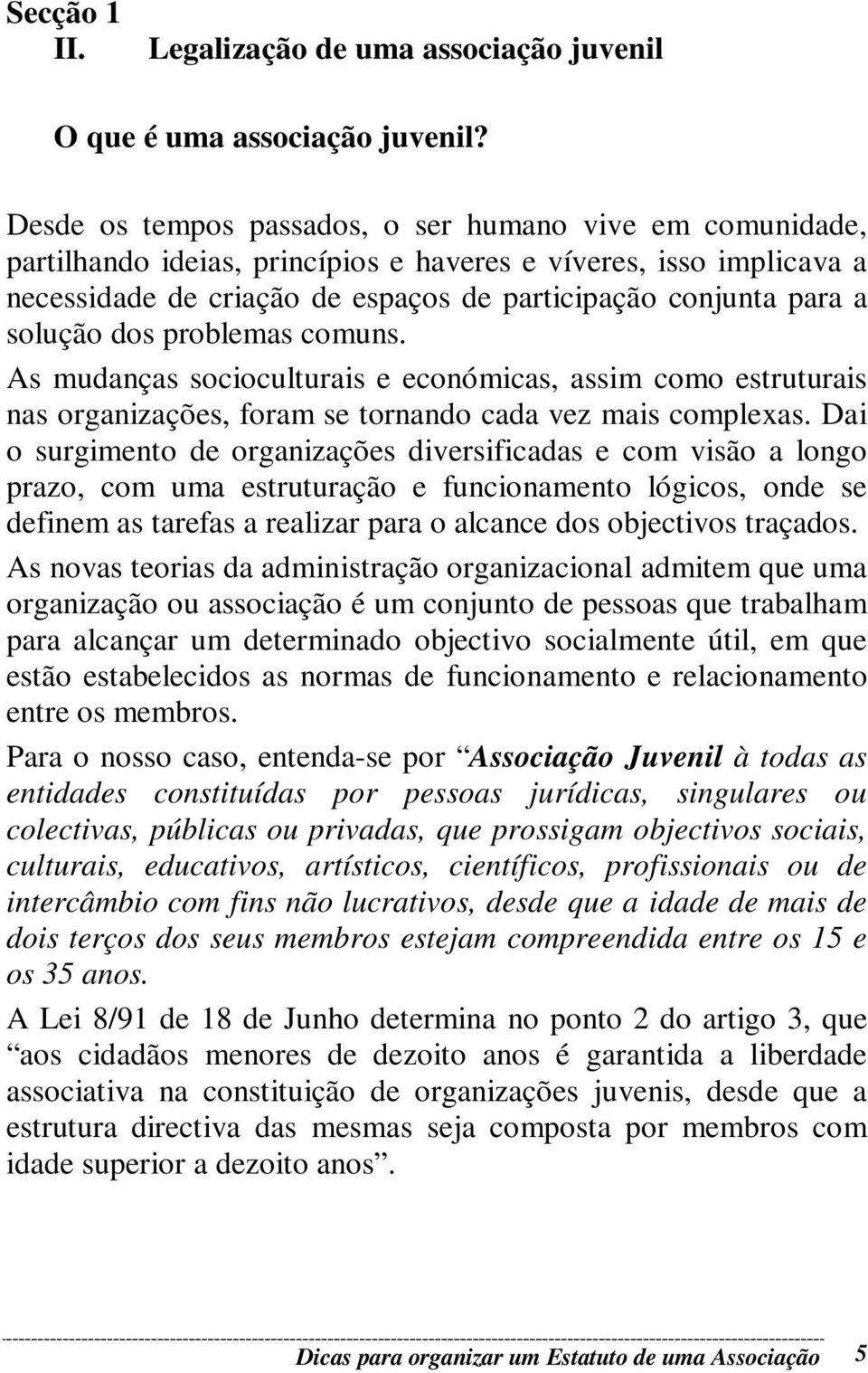 solução dos problemas comuns. As mudanças socioculturais e económicas, assim como estruturais nas organizações, foram se tornando cada vez mais complexas.