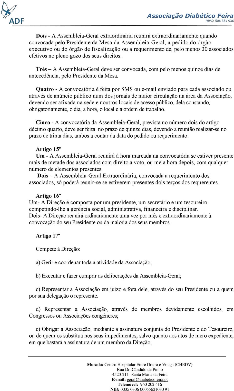 Quatro - A convocatória é feita por SMS ou e-mail enviado para cada associado ou através de anúncio público num dos jornais de maior circulação na área da Associação, devendo ser afixada na sede e