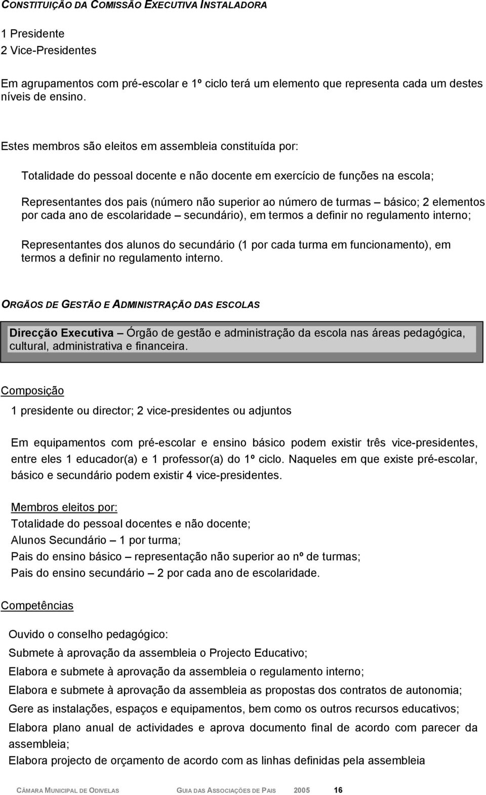 turmas básico; 2 elementos por cada ano de escolaridade secundário), em termos a definir no regulamento interno; Representantes dos alunos do secundário (1 por cada turma em funcionamento), em termos