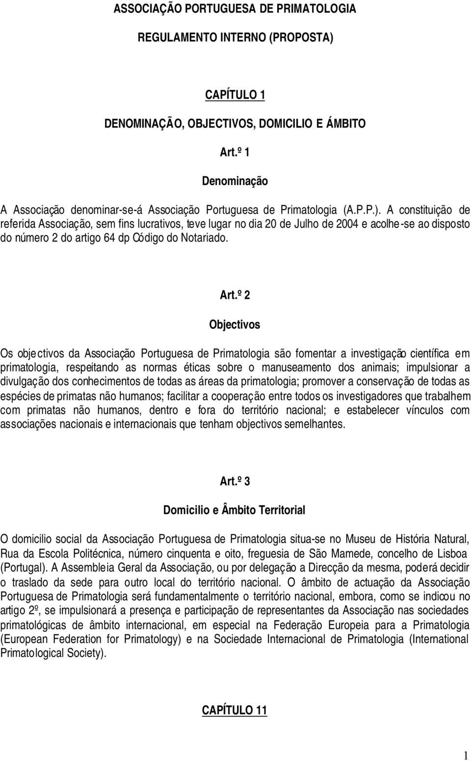 A constituição de referida Associação, sem fins lucrativos, teve lugar no dia 20 de Julho de 2004 e acolhe -se ao disposto do número 2 do artigo 64 dp Código do Notariado. Art.