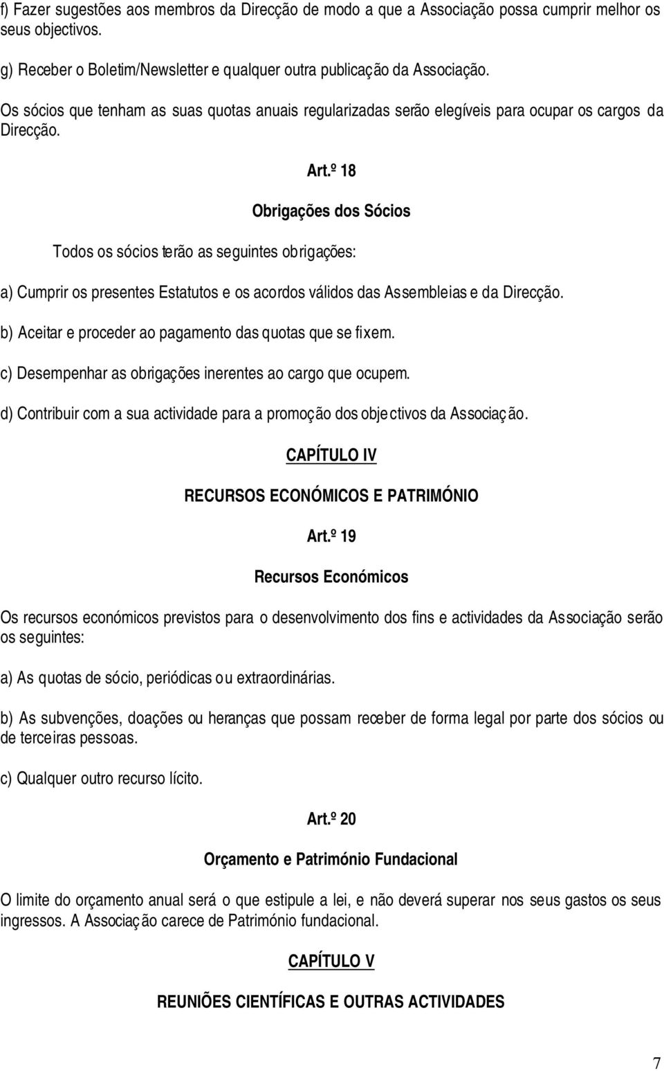 º 18 Obrigações dos Sócios Todos os sócios terão as seguintes obrigações: a) Cumprir os presentes Estatutos e os acordos válidos das Assembleias e da Direcção.