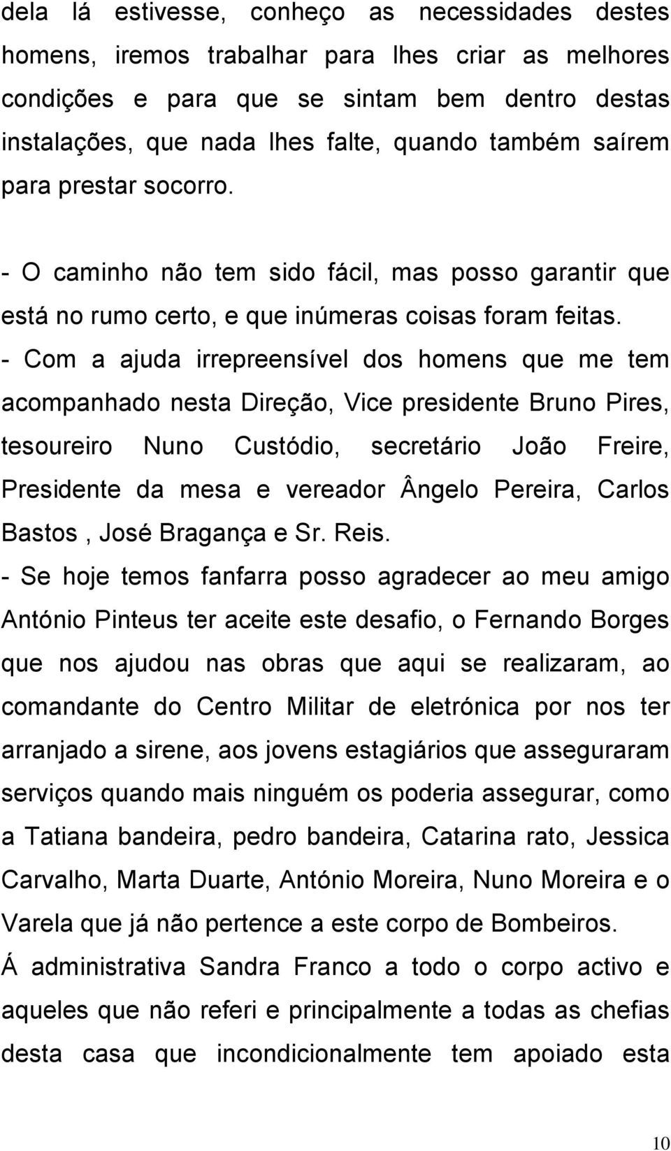 - Com a ajuda irrepreensível dos homens que me tem acompanhado nesta Direção, Vice presidente Bruno Pires, tesoureiro Nuno Custódio, secretário João Freire, Presidente da mesa e vereador Ângelo