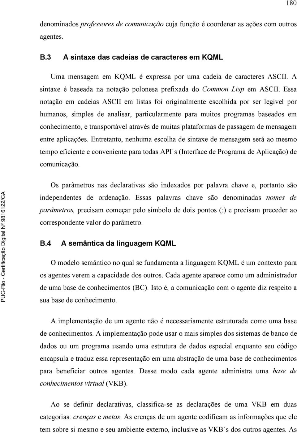 Essa notação em cadeias ASCII em listas foi originalmente escolhida por ser legível por humanos, simples de analisar, particularmente para muitos programas baseados em conhecimento, e transportável