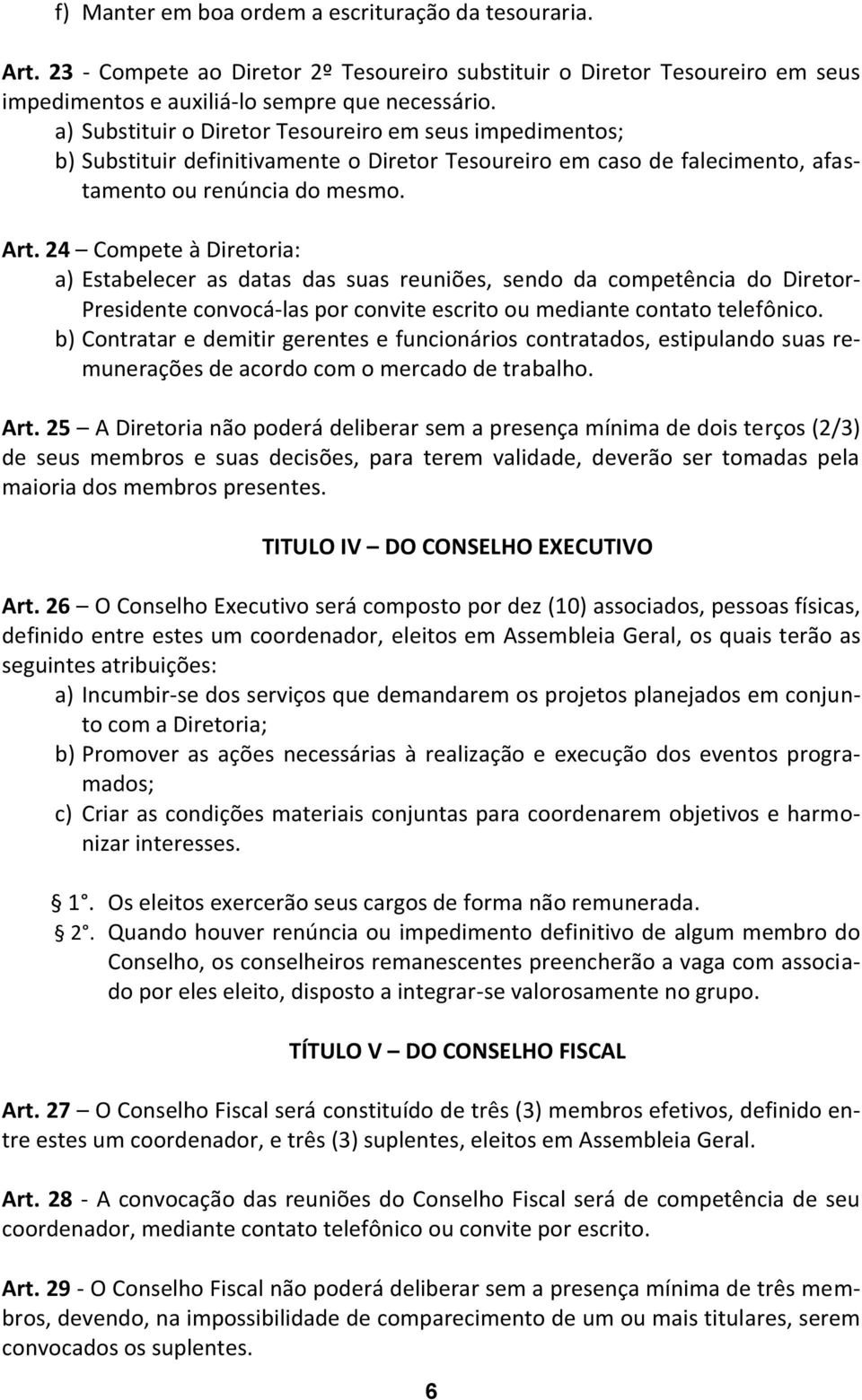 24 Compete à Diretoria: a) Estabelecer as datas das suas reuniões, sendo da competência do Diretor- Presidente convocá-las por convite escrito ou mediante contato telefônico.