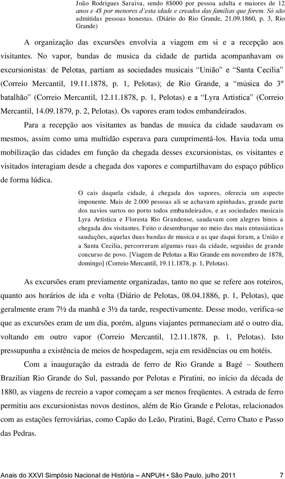 No vapor, bandas de musica da cidade de partida acompanhavam os excursionistas: de Pelotas, partiam as sociedades musicais União e Santa Cecília (Correio Mercantil, 19.11.1878, p.