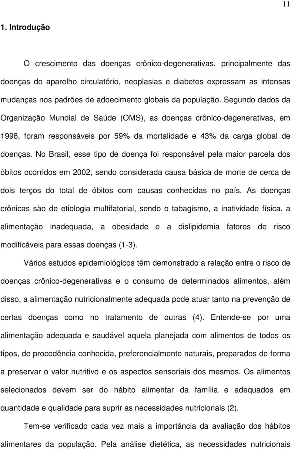 No Brasil, esse tipo de doença foi responsável pela maior parcela dos óbitos ocorridos em 2002, sendo considerada causa básica de morte de cerca de dois terços do total de óbitos com causas