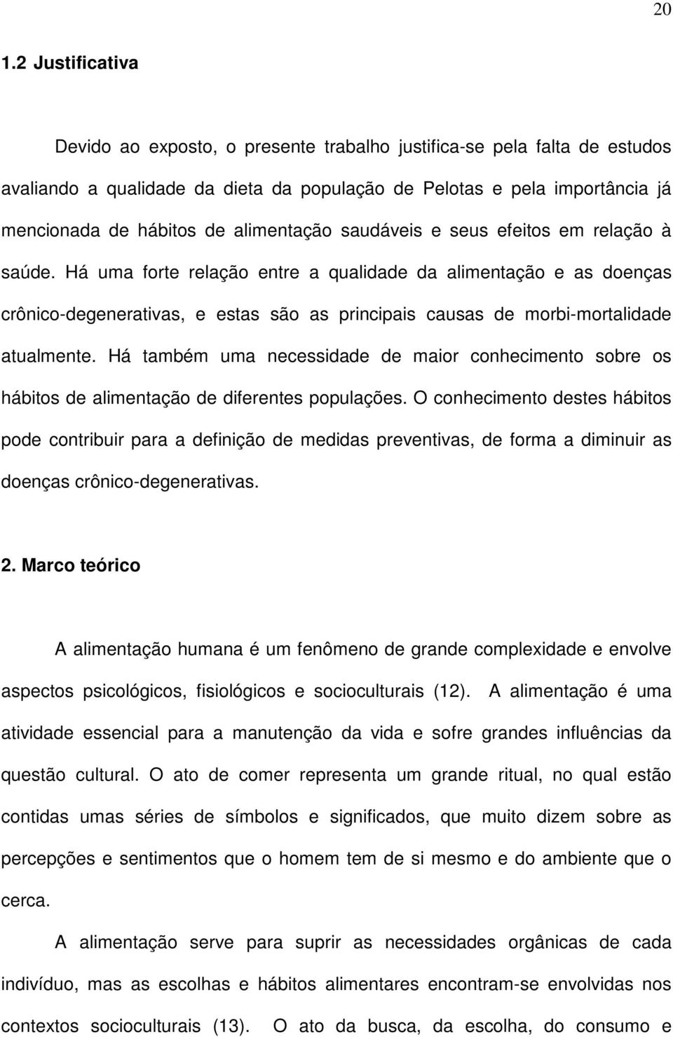 Há uma forte relação entre a qualidade da alimentação e as doenças crônico-degenerativas, e estas são as principais causas de morbi-mortalidade atualmente.